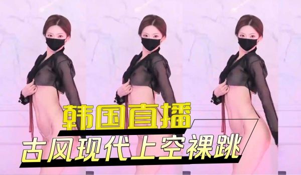 韩国直播古风现代上空裸跳