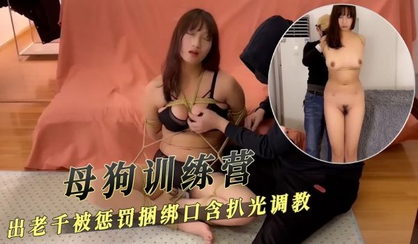 母狗训练营出老千被惩罚口含扒光调教