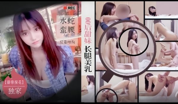僻帝探花酒店约炮明星颜值零零后甜妹长腿美乳水蛇蛮