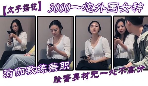 太子探花3000一炮外围女神瑜伽教练兼职脸蛋身材