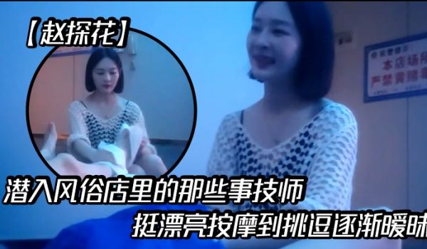 赵探花潜入风俗店里的那些事技师挺漂亮按摩到挑逗逐