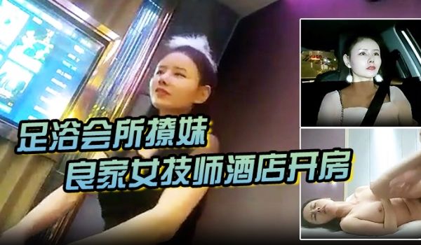 足浴会所撩妹良家女技师酒店开房2600元的网红脸