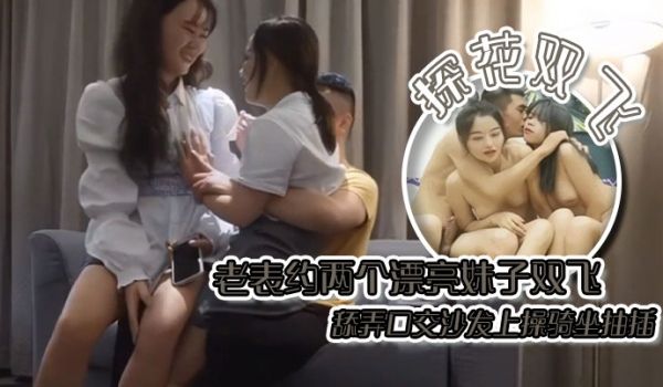 探花双飞老表约两个漂亮妹子双飞舔弄口交沙发上操骑