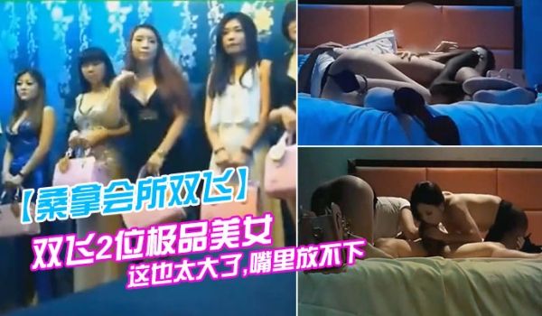 桑拿会所双飞双飞2位极品美女看到大鸡巴大吃一惊说