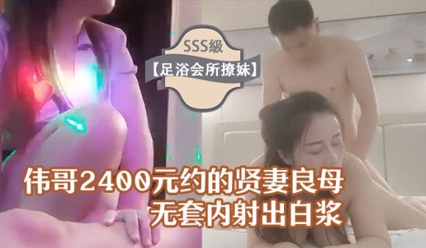足浴会所撩妹伟哥2400元约的贤妻良母型良家女技