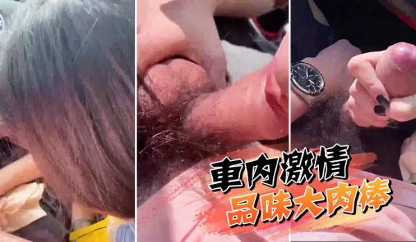 车内激情品味大肉棒