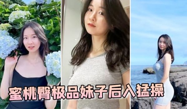 蜜桃臀极品妹子后入猛操
