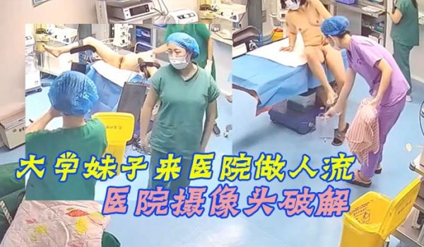 医院摄像头破解意外怀孕的大学妹子来医院做人流