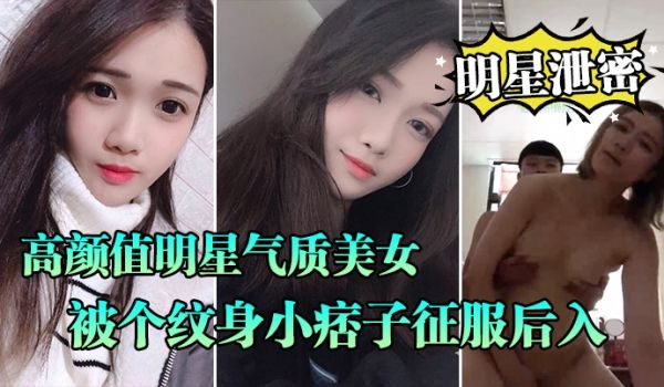 明星泄密流出高颜值明星气质美女晓雅可惜被个纹身小
