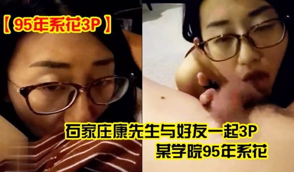 95年系花3P石家庄康先生与好友一起3P某学院9