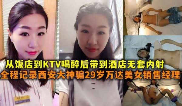 全程记录西安大神骗29岁万达美女销售经理从饭店到