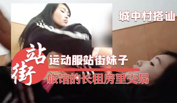 城中村搭讪的运动服站街妹子被带到旅馆的长租房里交