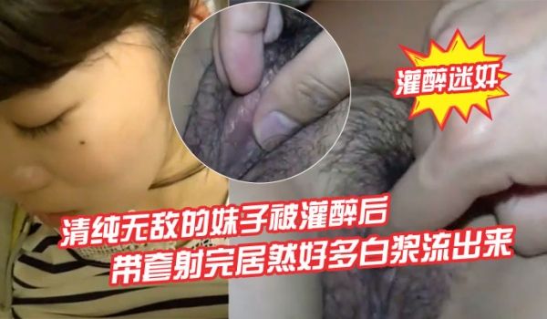 灌醉迷奸清纯无敌的妹子被灌醉后背到房间里欣赏慢慢