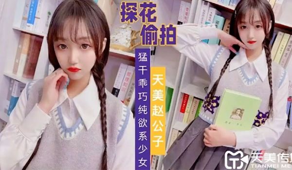 天美赵公子猛干乖巧纯欲系少女
