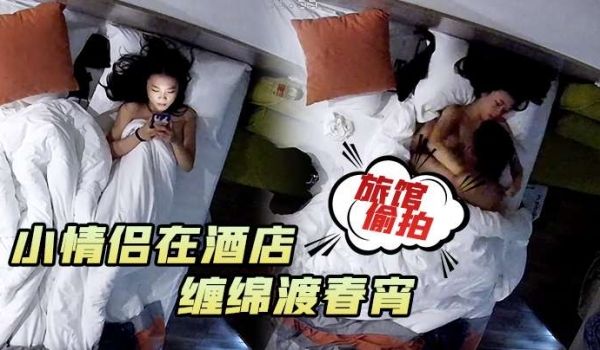 旅馆偷拍小情侣在酒店男的一在床就忍不住对女朋友下