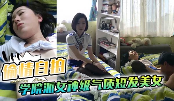 偷情自拍泄密学院派女神级气质短发美女背着闺蜜出租