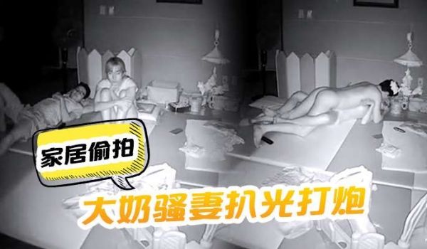 家居偷拍把大奶骚妻扒光打炮呻吟声太刺激了啊啊嚎叫