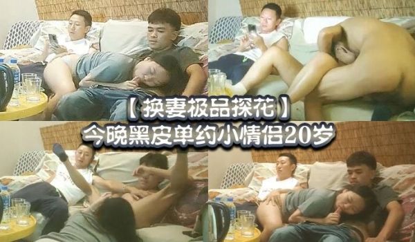 换妻极品探花今晚黑皮单约小情侣20岁绿帽男拍摄刺