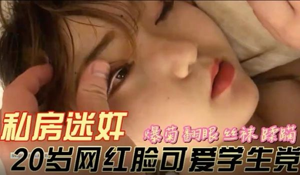 私房迷奸20岁网红脸可爱学生党爆菊翻眼死猪玩弄