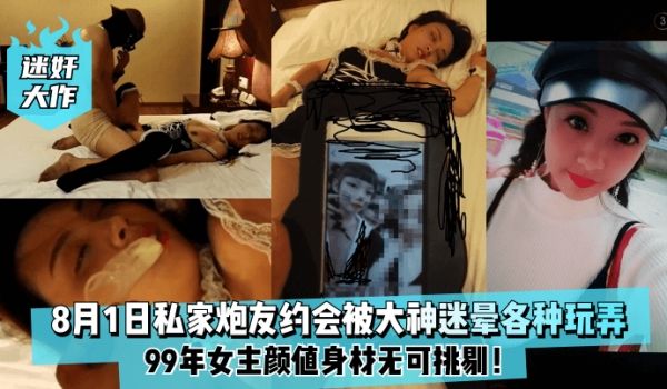迷奸大作8月1日99年私家炮友约会被大神迷晕各种