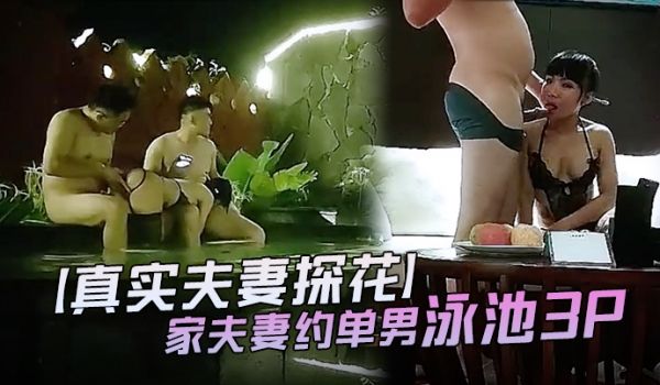 真实夫妻探花夜深人静之时良家夫妻约单男泳池3P不
