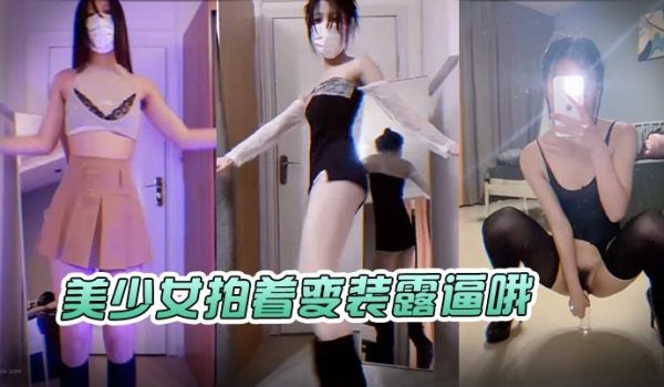 美少女拍着变装露逼哦