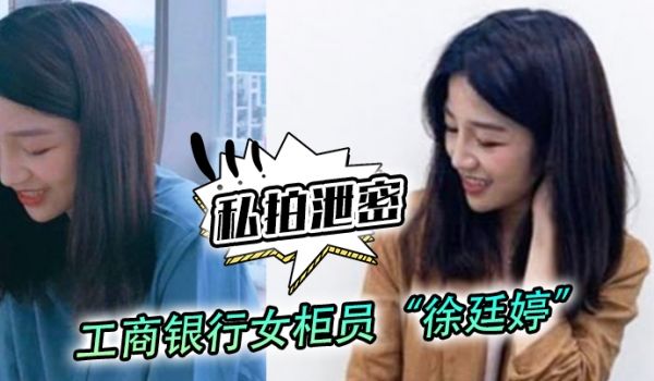 私拍泄密工商银行女柜员徐廷婷为了完成揽储目标被我