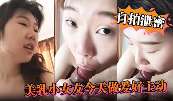 自拍泄密美乳小女友今天做爱好主动肉棒骑累了就用舌