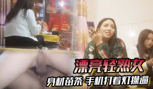 漂亮轻熟女关起怕啥被谁看见快过来干逼逼身材苗条手