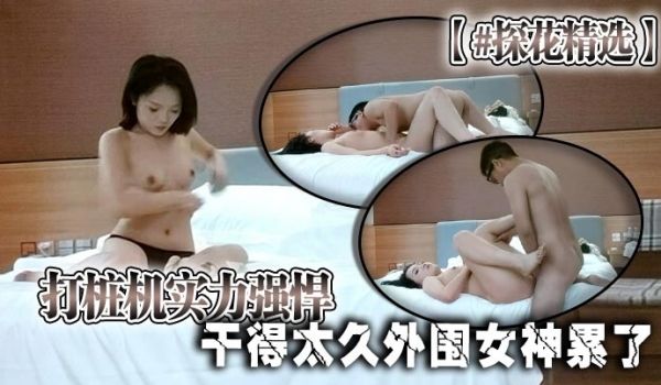 探花精选打桩机实力强悍干得太久外围女神累了边玩手