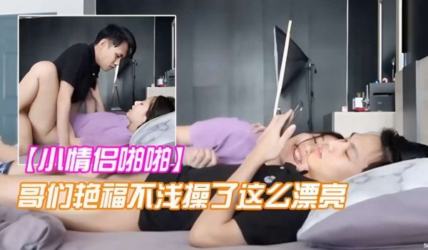 小情侣啪啪哥们艳福不浅操了这么漂亮