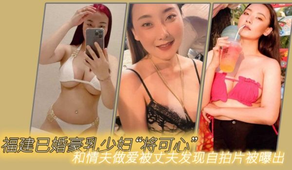 福建已婚.豪乳少妇将可.心和情夫.做爱被丈夫.发