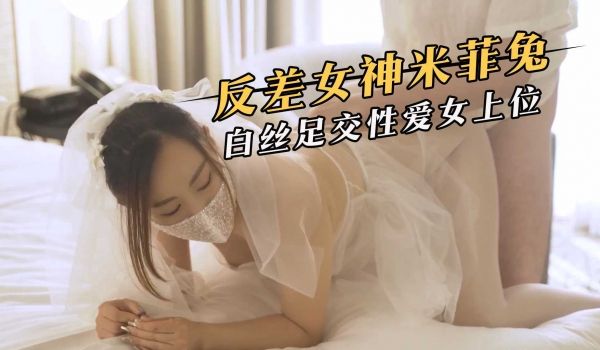 反差女神米菲兔白丝足交性爱女上位