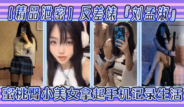 精品泄密反差婊刘孟淑自拍图影流出拿起手机记录生活