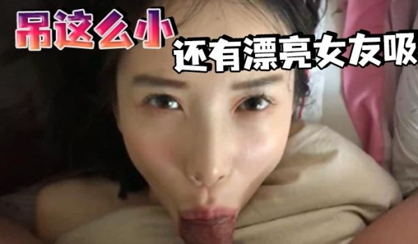 吊这么小还有漂亮女友吸