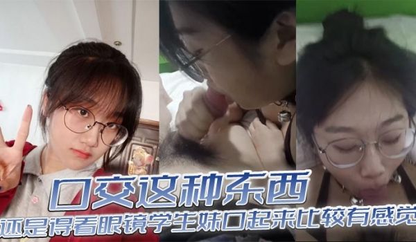 口交这种东西还是得看眼镜学生妹口起来比较有感觉
