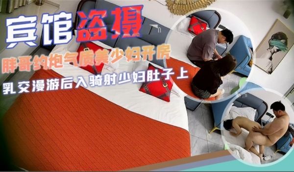 宾馆盗摄胖哥约炮气质美少妇开房偷情乳交漫游后入骑