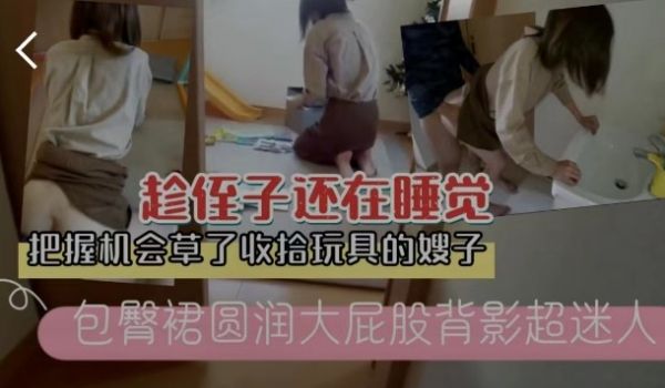 趁侄子还在睡觉把握机会草了在收拾玩具的嫂子