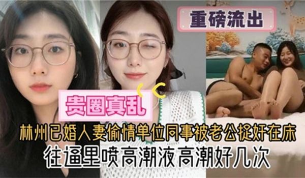 贵圈真乱林州已婚人妻偷情单位同事被老公捉奸在床往