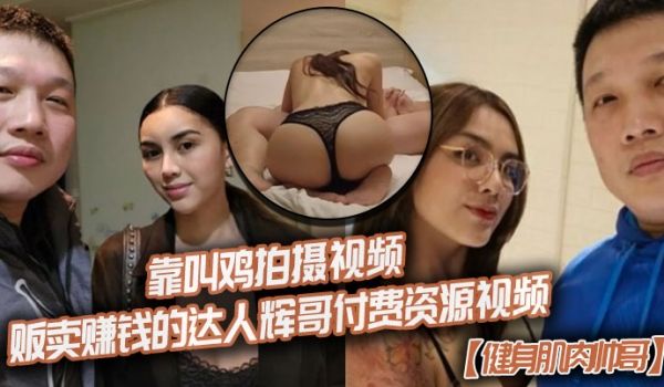 健身肌肉帅哥靠叫鸡拍摄视频贩卖赚钱的达人辉哥付费
