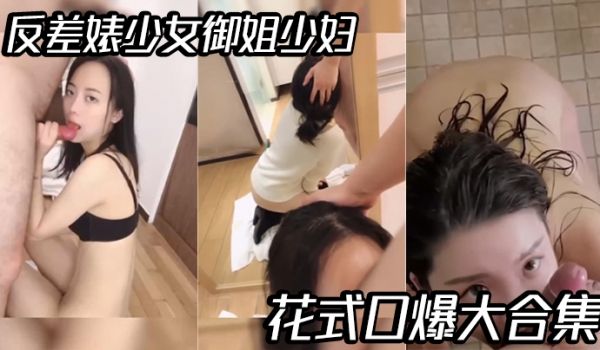 精选合集反差婊少女御姐少妇花式口爆大合集