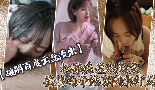 破解百度云盘流出极品反差婊美女吴慧与单位男同事开