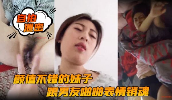 自拍泄密颜值不错的妹子跟男友啪啪表情销魂投入女上