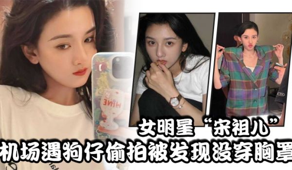 女明星宋祖儿机场遇狗仔偷拍被发现没穿胸罩小奶头上