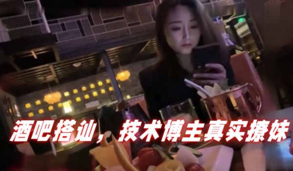 泡妞达人PUA酒吧搭讪技术博主真实撩妹聊得很开心