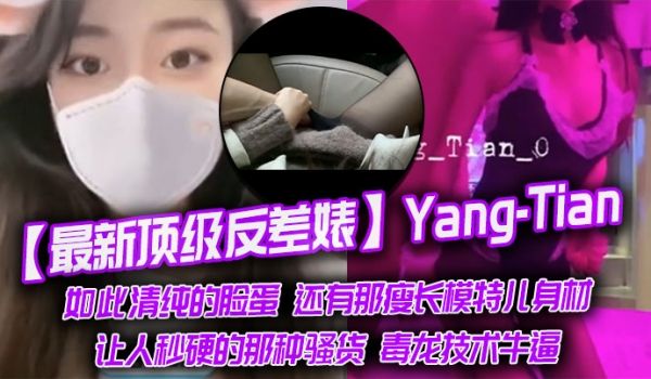 最新顶级反差婊Yang-Tian如此清纯的脸蛋还