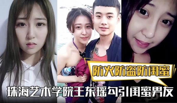 防火防盗防闺蜜！珠海艺术学院王东瑶勾引闺蜜男友！