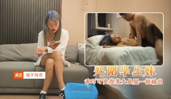 【锤子探花】外围学生妹乖巧可爱抱着大长腿一顿输出