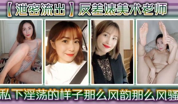 泄密流出反差婊美术老师私下淫荡的样子谁能料到她是