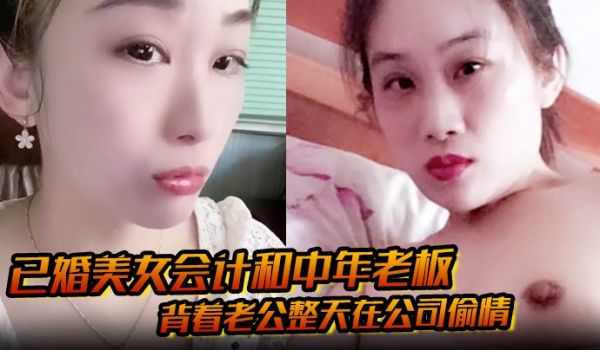 已婚美女会计和中年老板 背着老公整天在公司偷情 